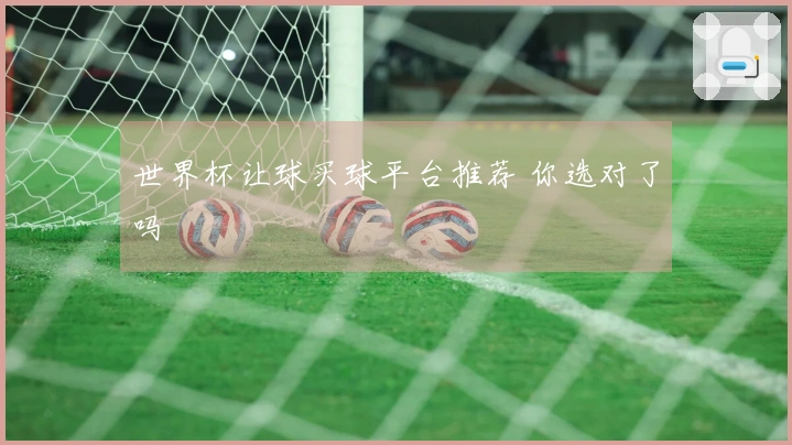 世界杯让球买球平台推荐 你选对了吗