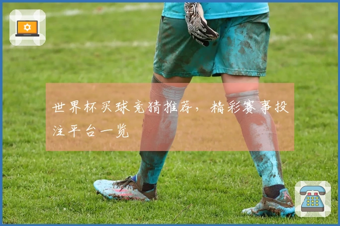 世界杯买球竞猜推荐，精彩赛事投注平台一览